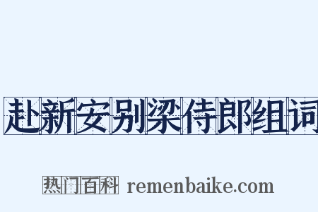 赴新安别梁侍郎组词是什么意思的图片